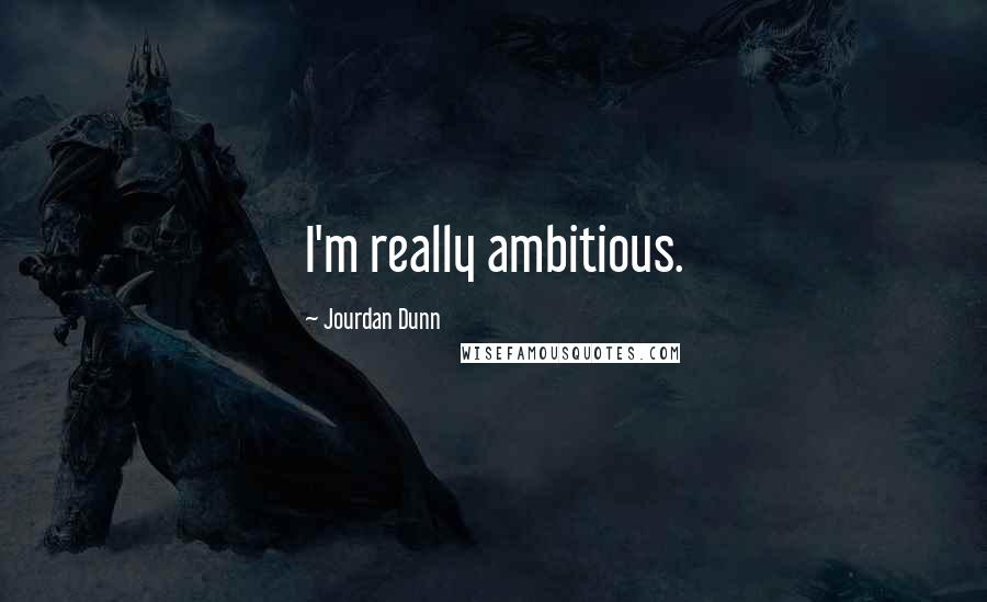 Jourdan Dunn Quotes: I'm really ambitious.