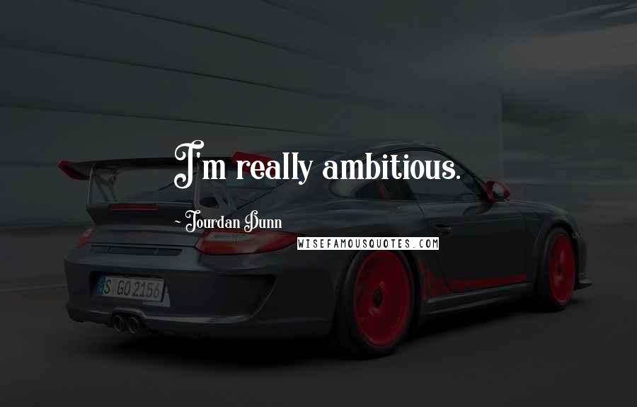 Jourdan Dunn Quotes: I'm really ambitious.