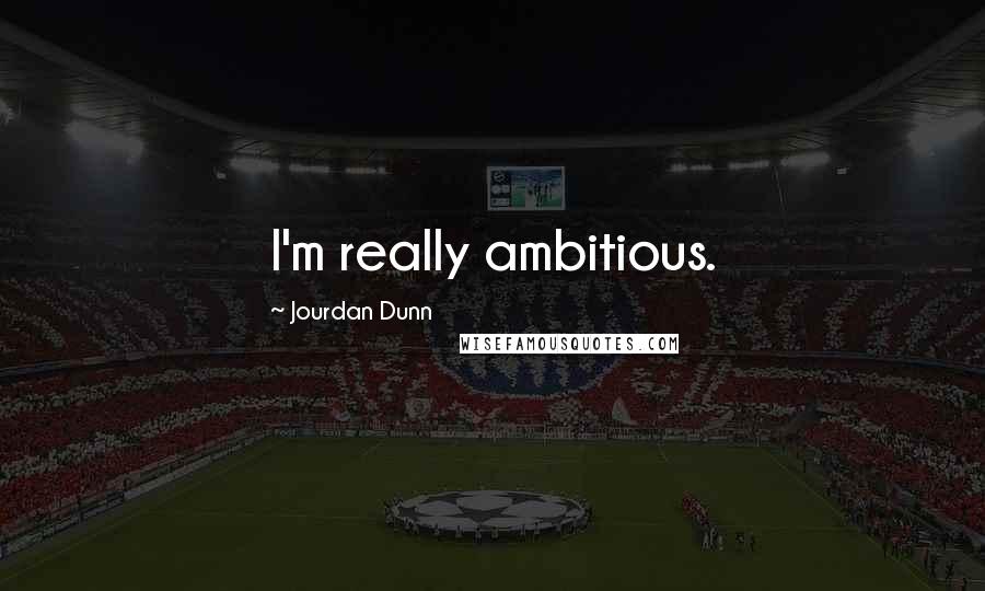 Jourdan Dunn Quotes: I'm really ambitious.