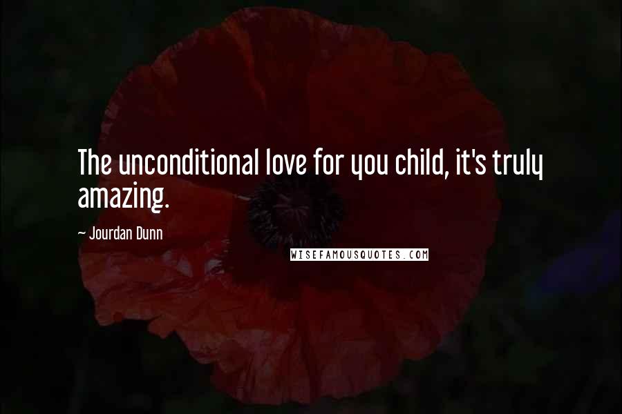 Jourdan Dunn Quotes: The unconditional love for you child, it's truly amazing.
