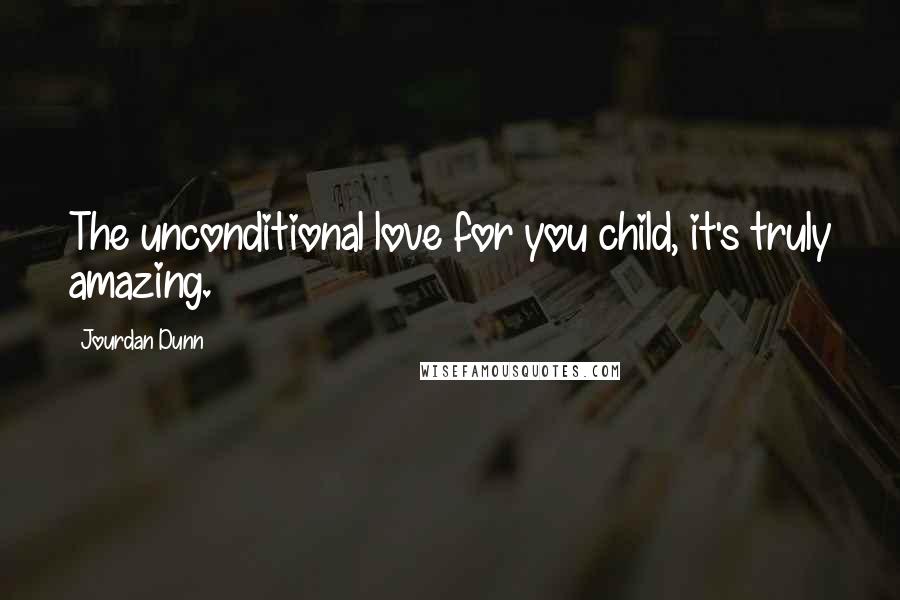 Jourdan Dunn Quotes: The unconditional love for you child, it's truly amazing.