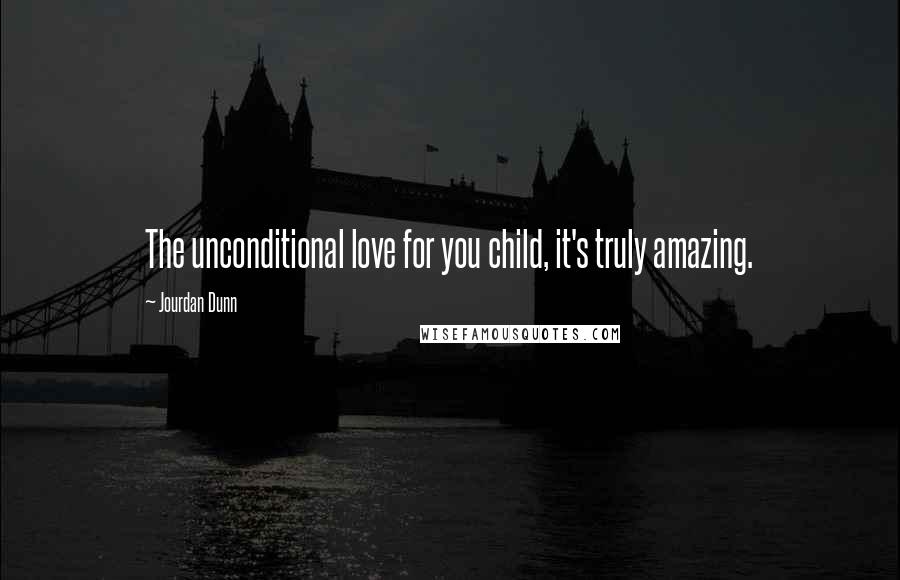 Jourdan Dunn Quotes: The unconditional love for you child, it's truly amazing.