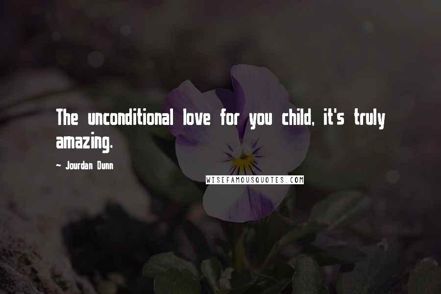 Jourdan Dunn Quotes: The unconditional love for you child, it's truly amazing.