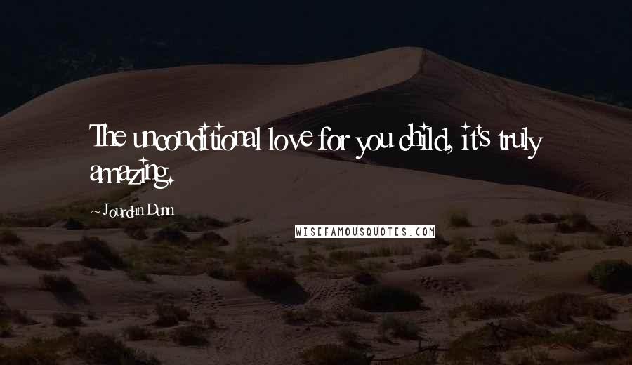 Jourdan Dunn Quotes: The unconditional love for you child, it's truly amazing.