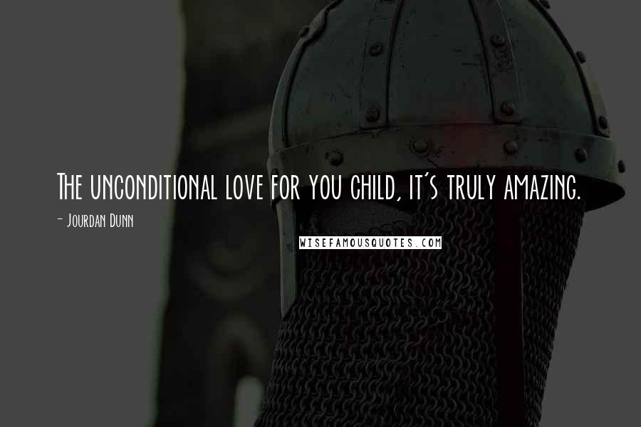 Jourdan Dunn Quotes: The unconditional love for you child, it's truly amazing.