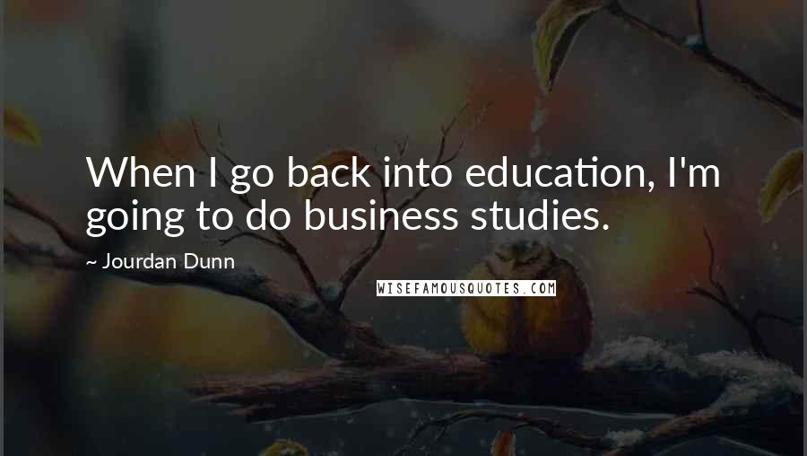 Jourdan Dunn Quotes: When I go back into education, I'm going to do business studies.