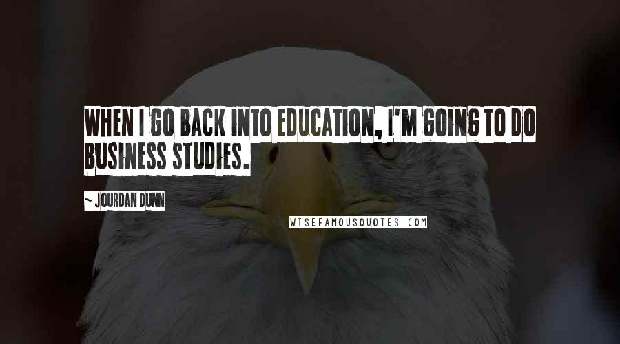 Jourdan Dunn Quotes: When I go back into education, I'm going to do business studies.