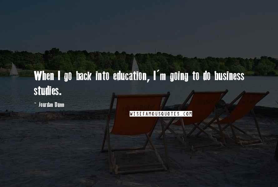 Jourdan Dunn Quotes: When I go back into education, I'm going to do business studies.