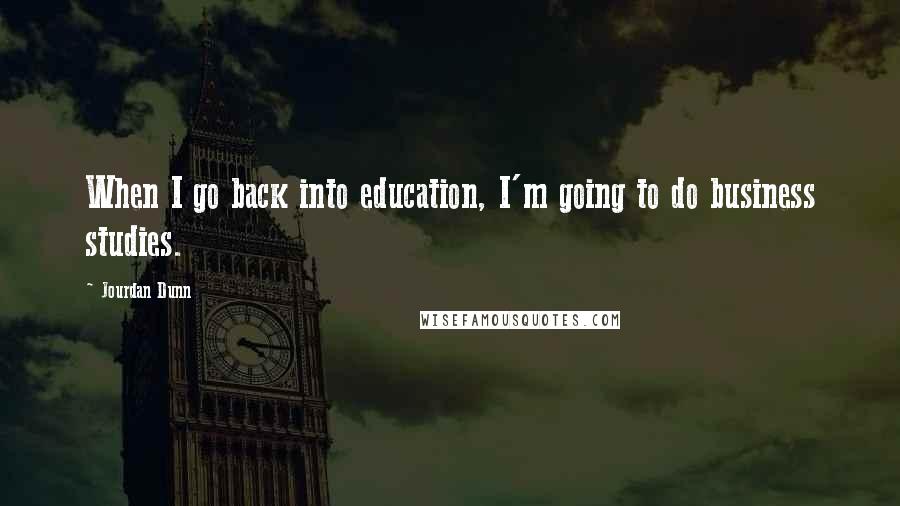 Jourdan Dunn Quotes: When I go back into education, I'm going to do business studies.