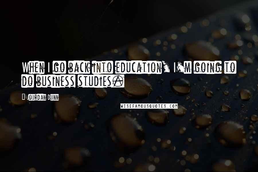 Jourdan Dunn Quotes: When I go back into education, I'm going to do business studies.