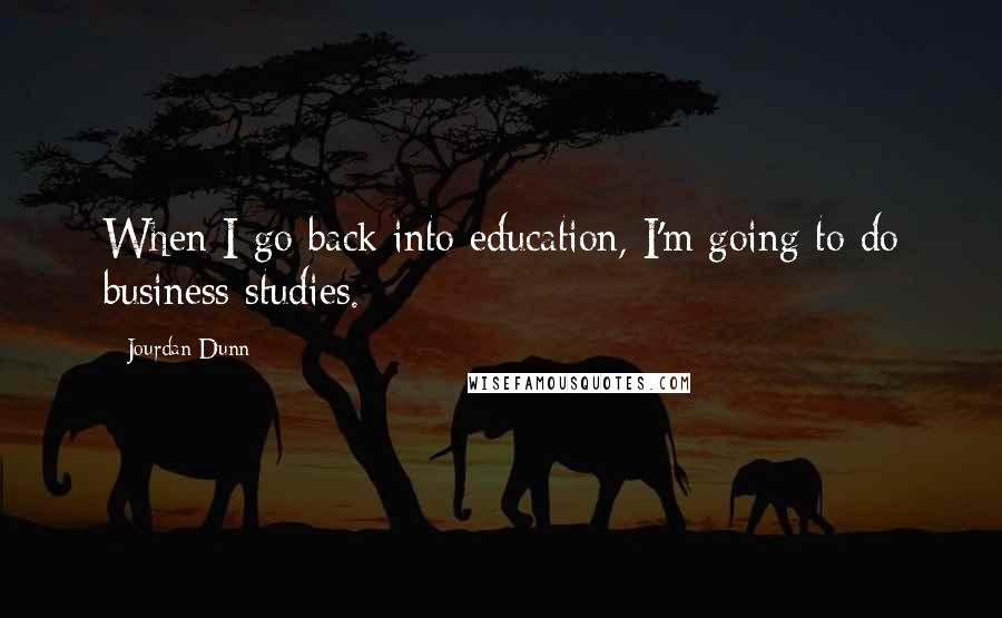 Jourdan Dunn Quotes: When I go back into education, I'm going to do business studies.