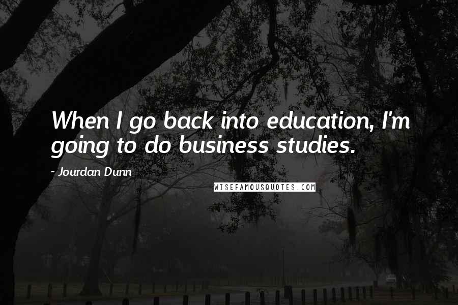 Jourdan Dunn Quotes: When I go back into education, I'm going to do business studies.