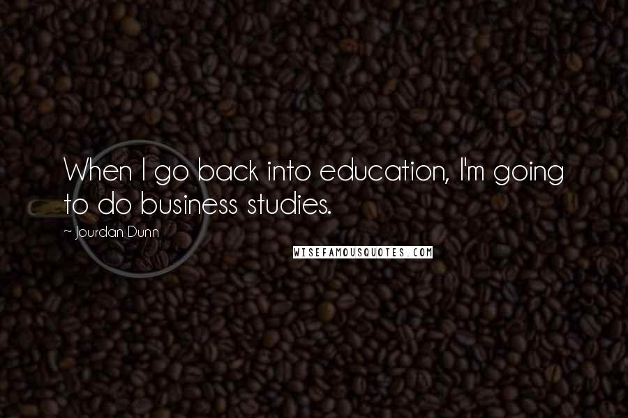 Jourdan Dunn Quotes: When I go back into education, I'm going to do business studies.