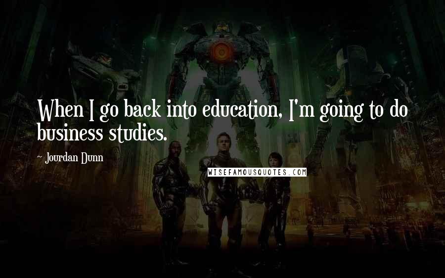 Jourdan Dunn Quotes: When I go back into education, I'm going to do business studies.