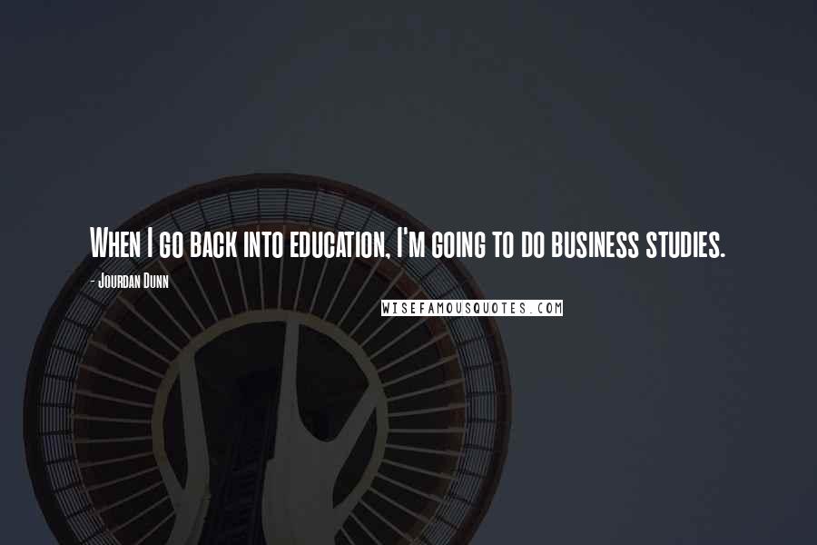 Jourdan Dunn Quotes: When I go back into education, I'm going to do business studies.