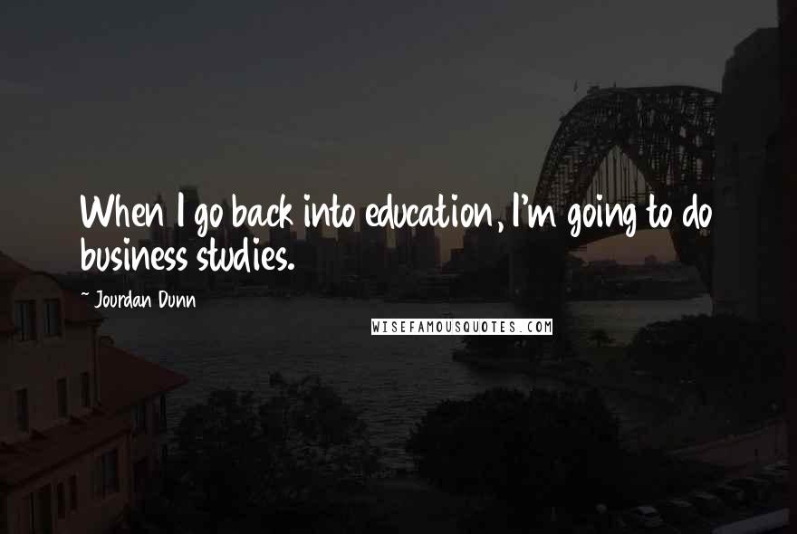 Jourdan Dunn Quotes: When I go back into education, I'm going to do business studies.