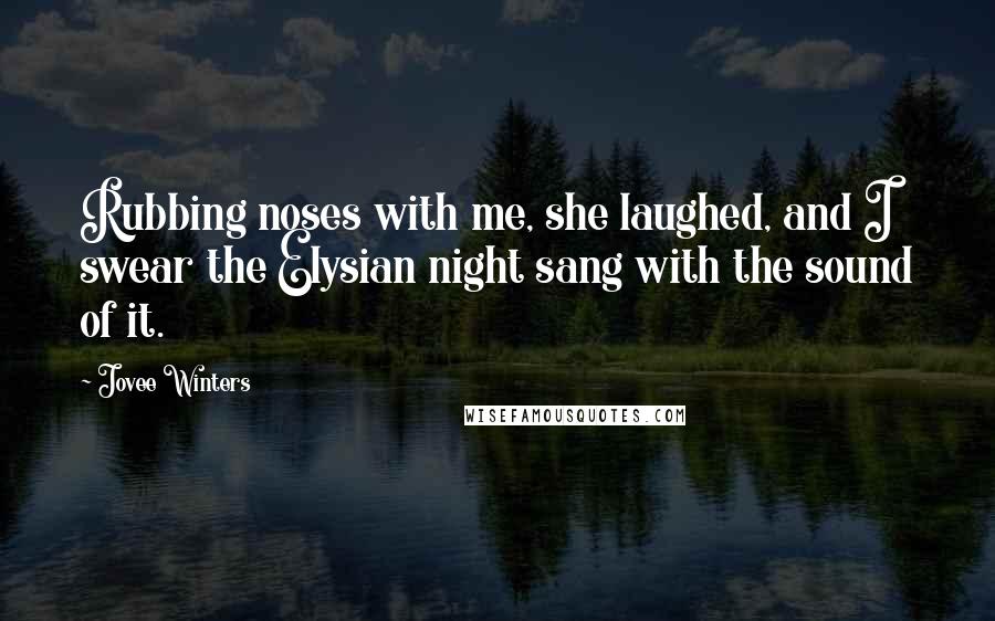 Jovee Winters Quotes: Rubbing noses with me, she laughed, and I swear the Elysian night sang with the sound of it.