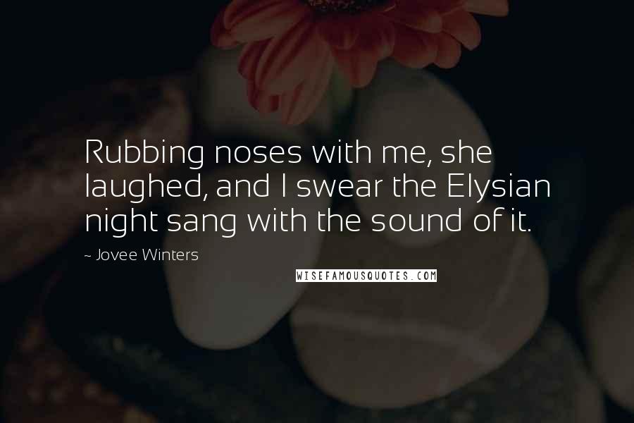 Jovee Winters Quotes: Rubbing noses with me, she laughed, and I swear the Elysian night sang with the sound of it.