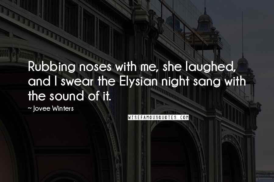 Jovee Winters Quotes: Rubbing noses with me, she laughed, and I swear the Elysian night sang with the sound of it.