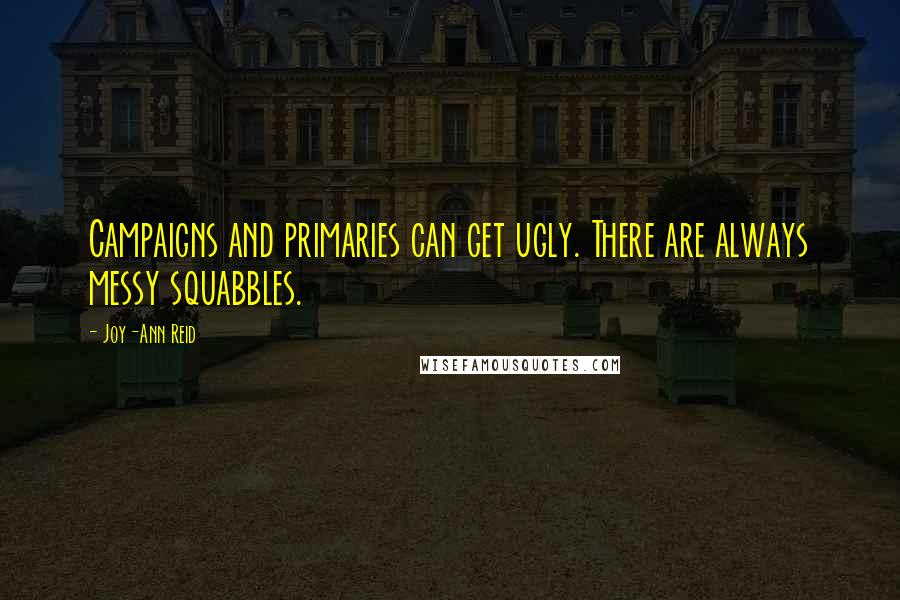 Joy-Ann Reid Quotes: Campaigns and primaries can get ugly. There are always messy squabbles.