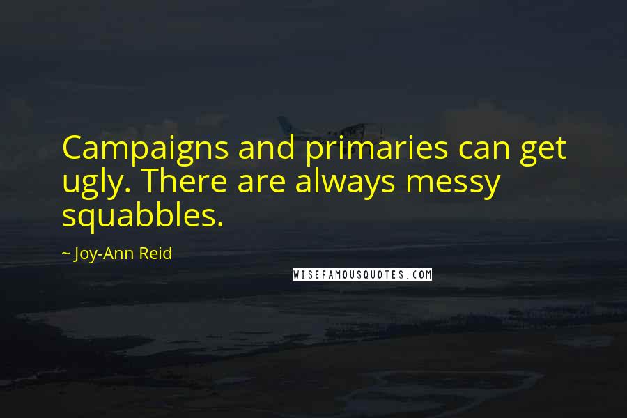 Joy-Ann Reid Quotes: Campaigns and primaries can get ugly. There are always messy squabbles.