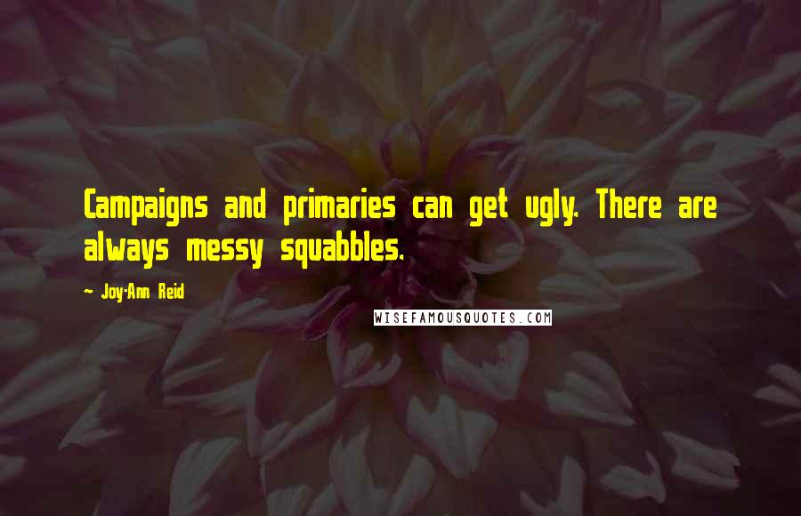 Joy-Ann Reid Quotes: Campaigns and primaries can get ugly. There are always messy squabbles.