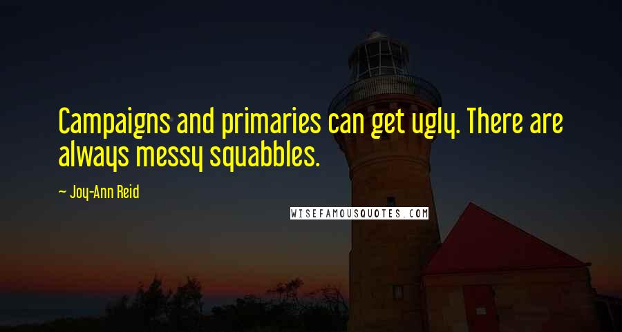 Joy-Ann Reid Quotes: Campaigns and primaries can get ugly. There are always messy squabbles.