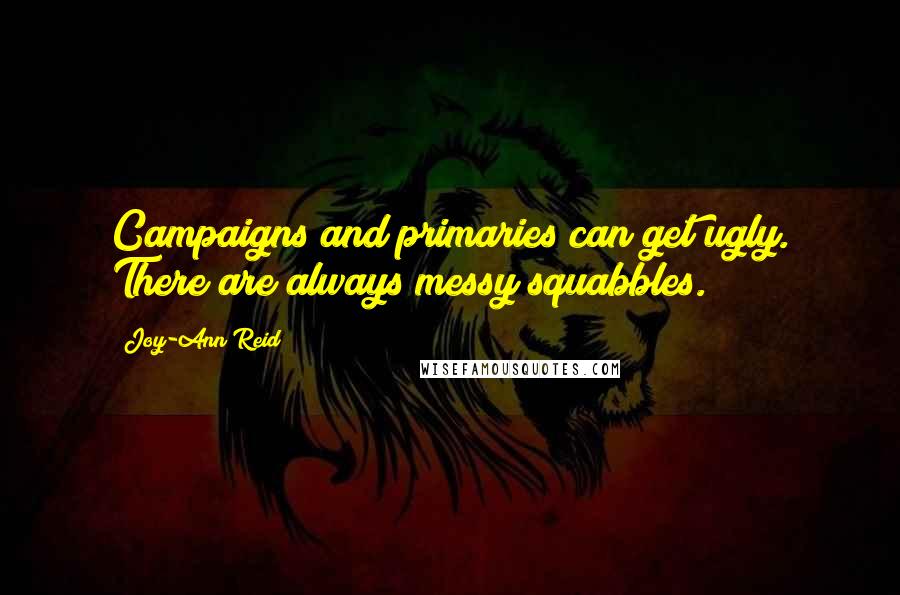 Joy-Ann Reid Quotes: Campaigns and primaries can get ugly. There are always messy squabbles.