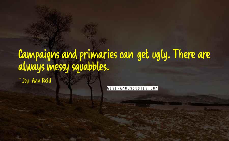 Joy-Ann Reid Quotes: Campaigns and primaries can get ugly. There are always messy squabbles.