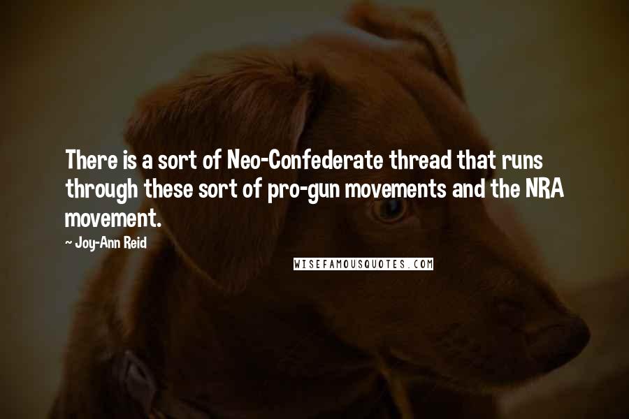 Joy-Ann Reid Quotes: There is a sort of Neo-Confederate thread that runs through these sort of pro-gun movements and the NRA movement.