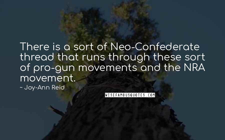 Joy-Ann Reid Quotes: There is a sort of Neo-Confederate thread that runs through these sort of pro-gun movements and the NRA movement.