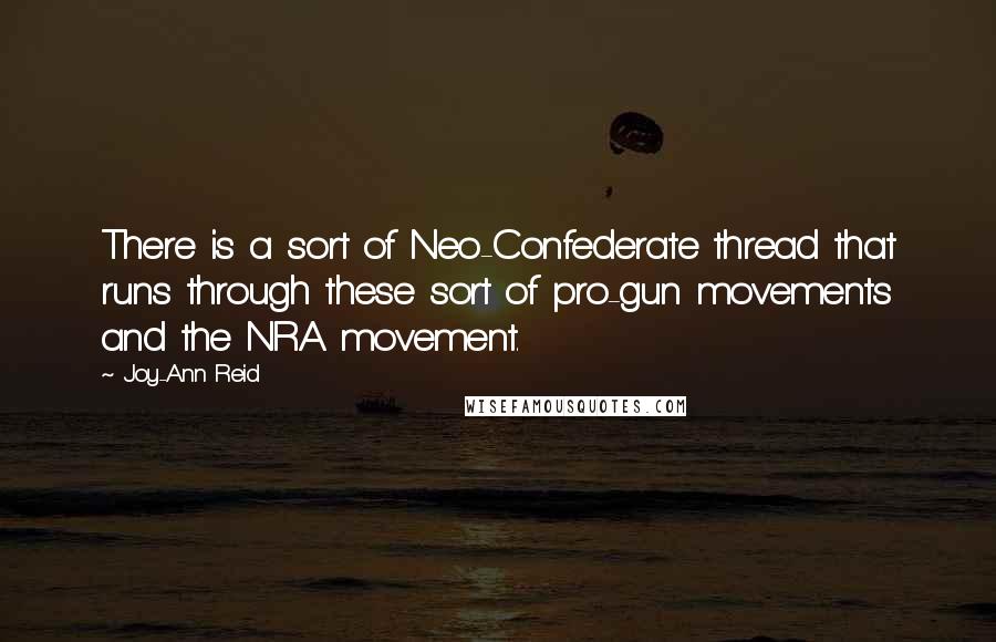 Joy-Ann Reid Quotes: There is a sort of Neo-Confederate thread that runs through these sort of pro-gun movements and the NRA movement.