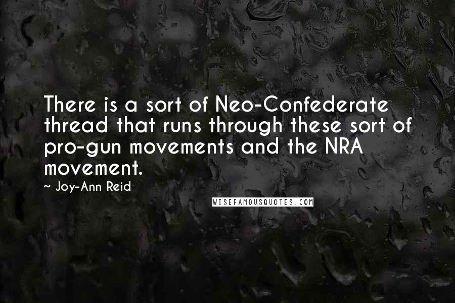 Joy-Ann Reid Quotes: There is a sort of Neo-Confederate thread that runs through these sort of pro-gun movements and the NRA movement.