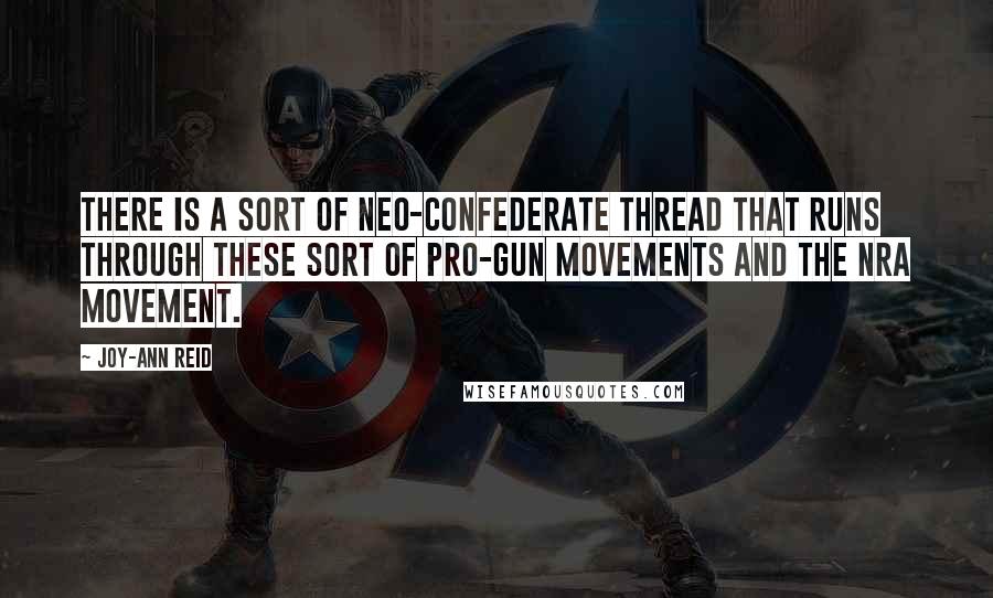 Joy-Ann Reid Quotes: There is a sort of Neo-Confederate thread that runs through these sort of pro-gun movements and the NRA movement.