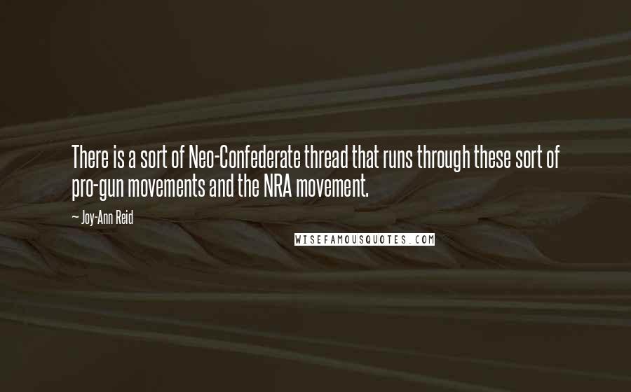 Joy-Ann Reid Quotes: There is a sort of Neo-Confederate thread that runs through these sort of pro-gun movements and the NRA movement.