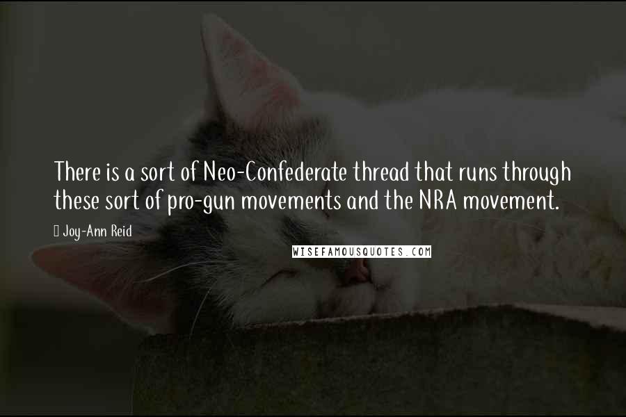 Joy-Ann Reid Quotes: There is a sort of Neo-Confederate thread that runs through these sort of pro-gun movements and the NRA movement.