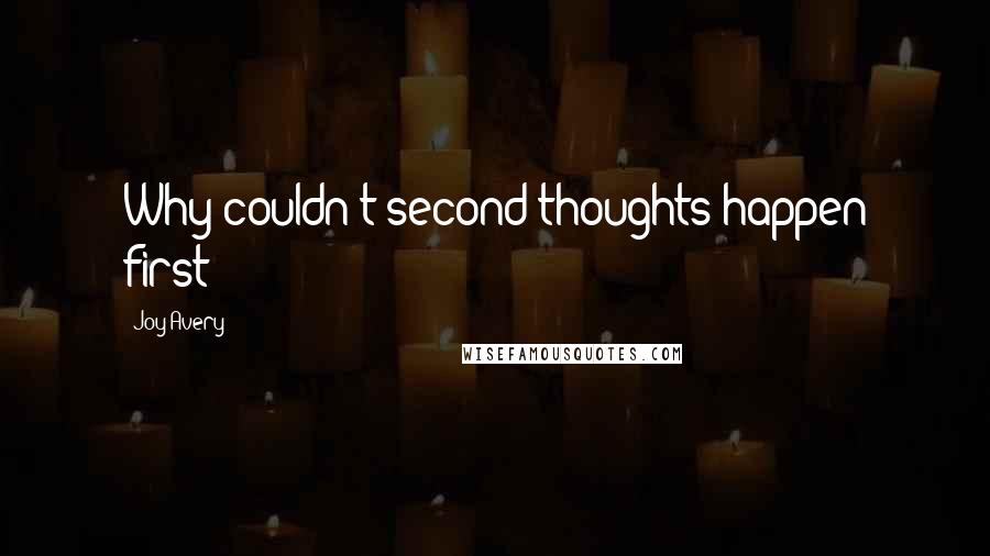 Joy Avery Quotes: Why couldn't second thoughts happen first?
