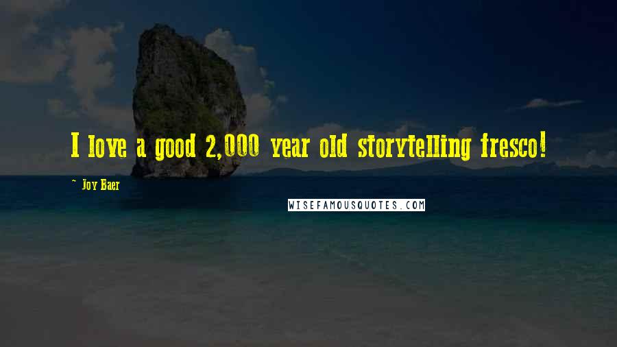 Joy Baer Quotes: I love a good 2,000 year old storytelling fresco!
