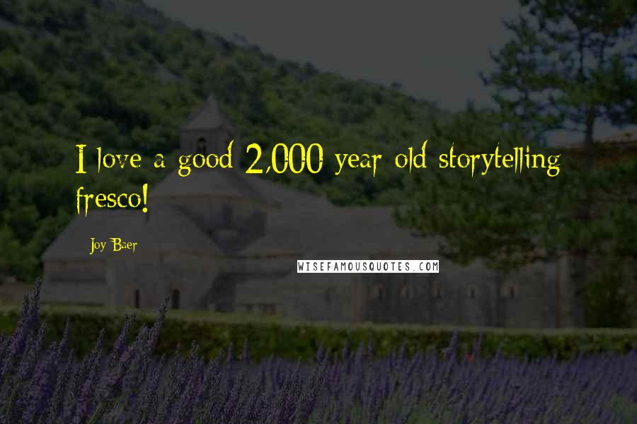 Joy Baer Quotes: I love a good 2,000 year old storytelling fresco!