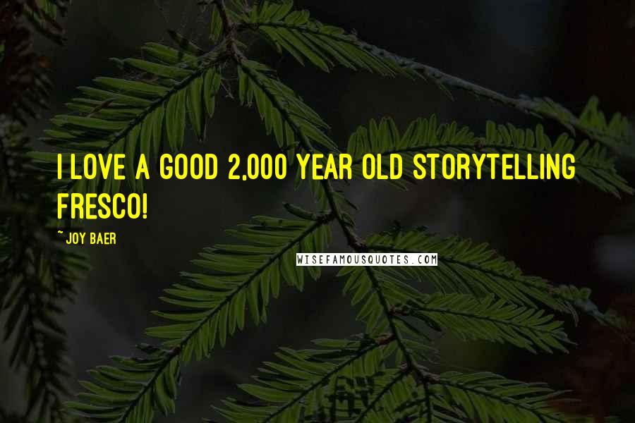 Joy Baer Quotes: I love a good 2,000 year old storytelling fresco!