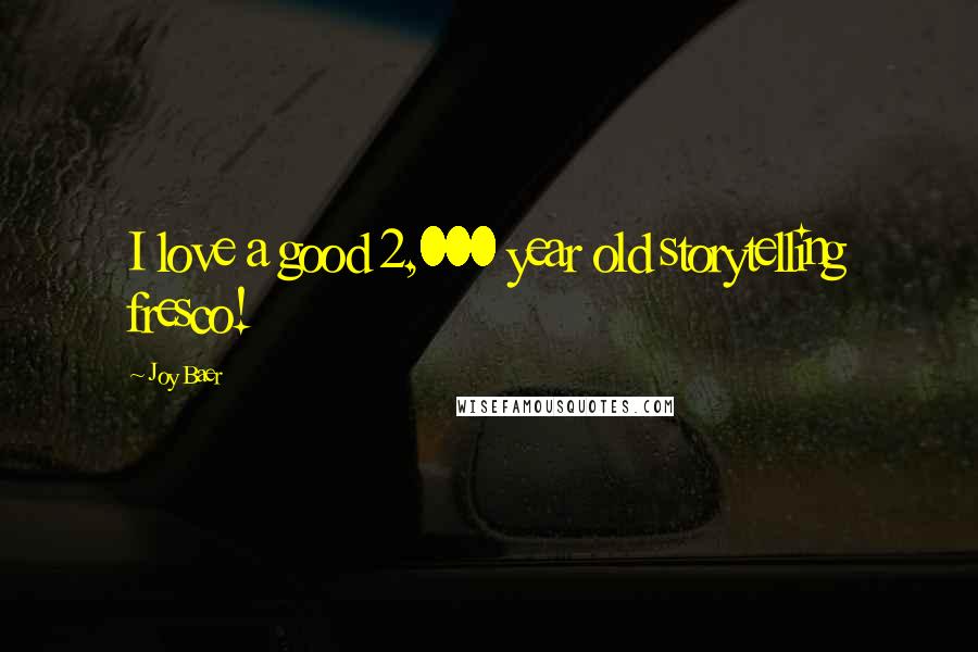 Joy Baer Quotes: I love a good 2,000 year old storytelling fresco!