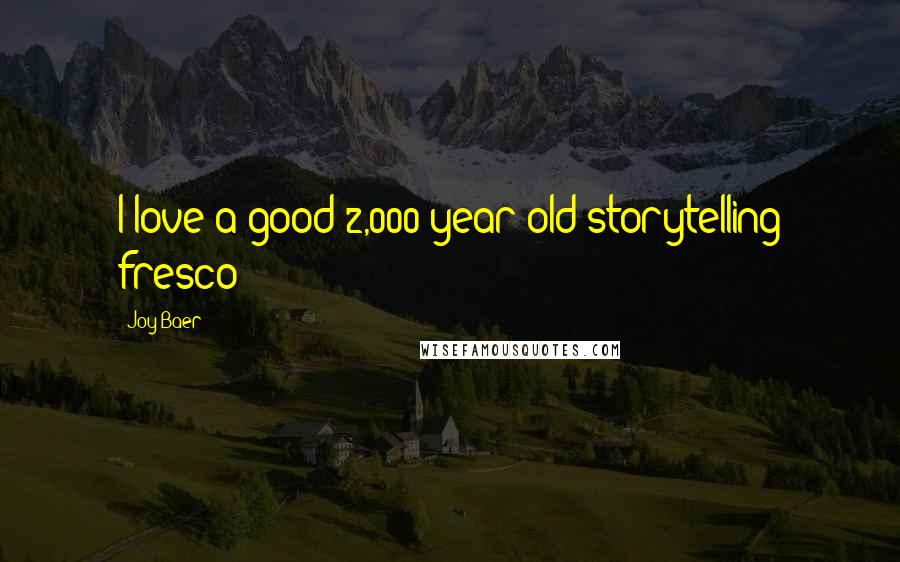 Joy Baer Quotes: I love a good 2,000 year old storytelling fresco!