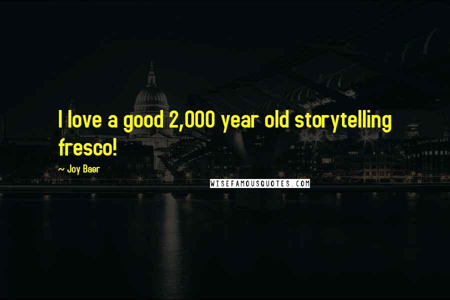 Joy Baer Quotes: I love a good 2,000 year old storytelling fresco!