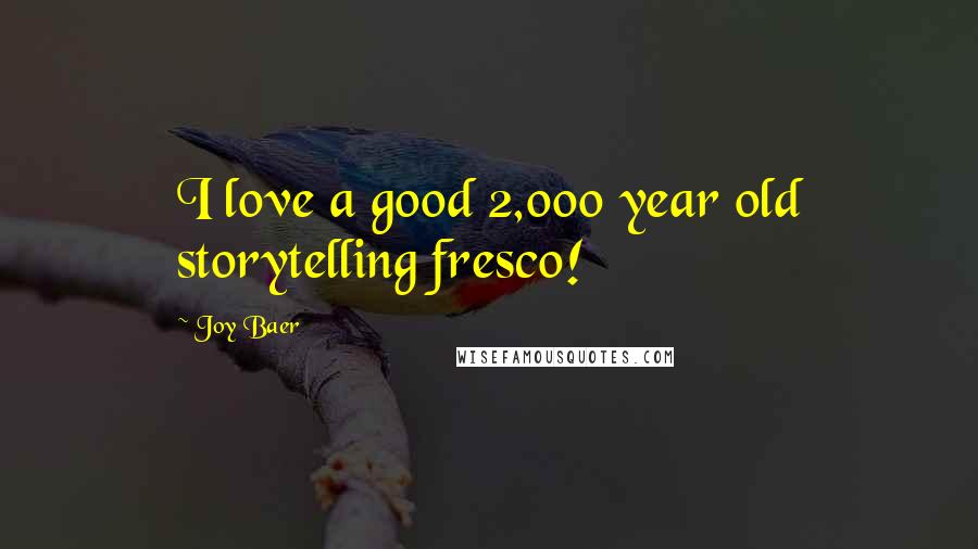 Joy Baer Quotes: I love a good 2,000 year old storytelling fresco!