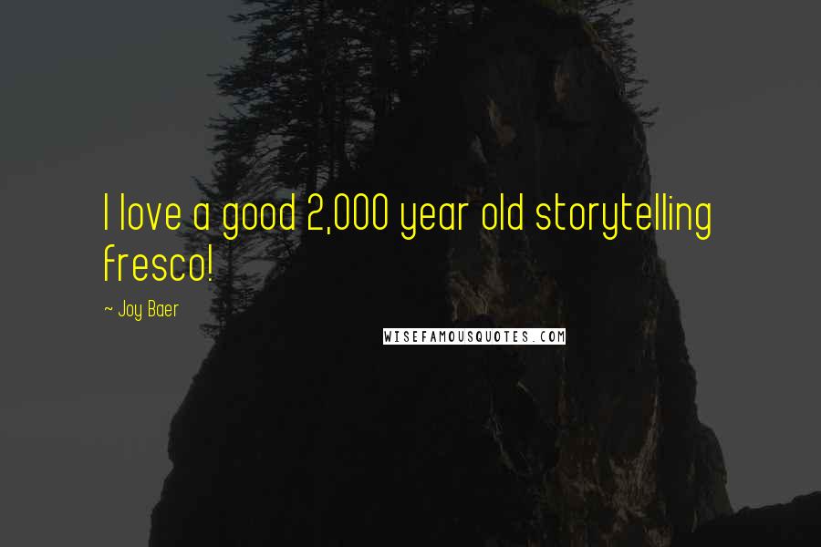 Joy Baer Quotes: I love a good 2,000 year old storytelling fresco!