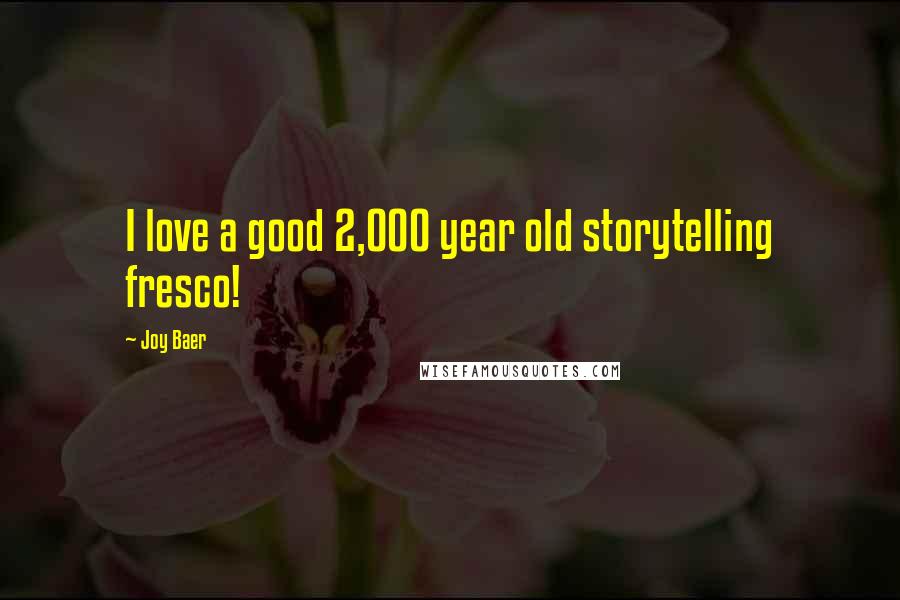 Joy Baer Quotes: I love a good 2,000 year old storytelling fresco!