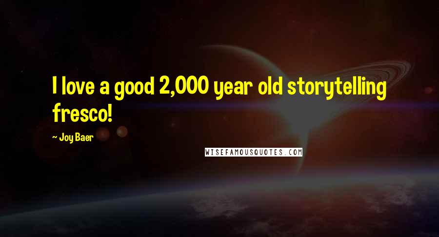 Joy Baer Quotes: I love a good 2,000 year old storytelling fresco!