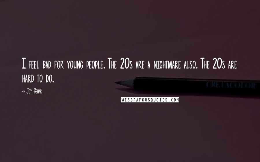 Joy Behar Quotes: I feel bad for young people. The 20s are a nightmare also. The 20s are hard to do.