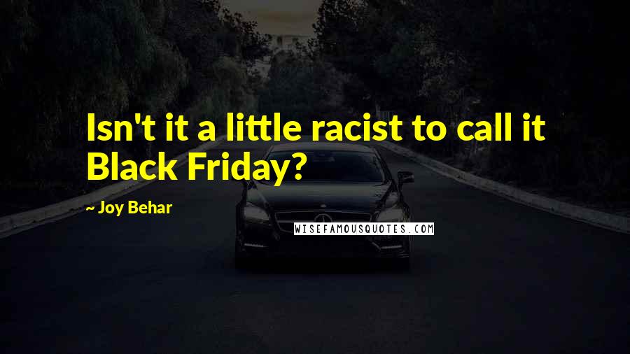 Joy Behar Quotes: Isn't it a little racist to call it Black Friday?