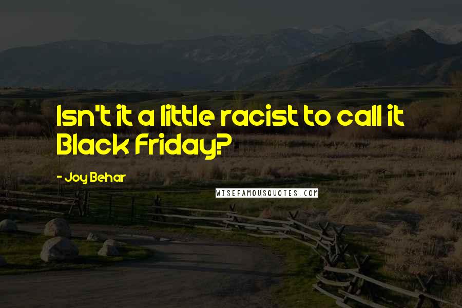 Joy Behar Quotes: Isn't it a little racist to call it Black Friday?